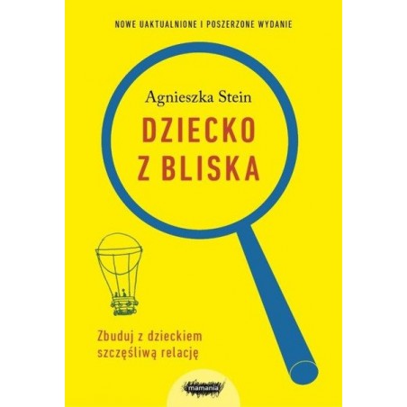 Dziecko z bliska. Zbuduj z dzieckiem szczęśliwą relację - Agnieszka Stein