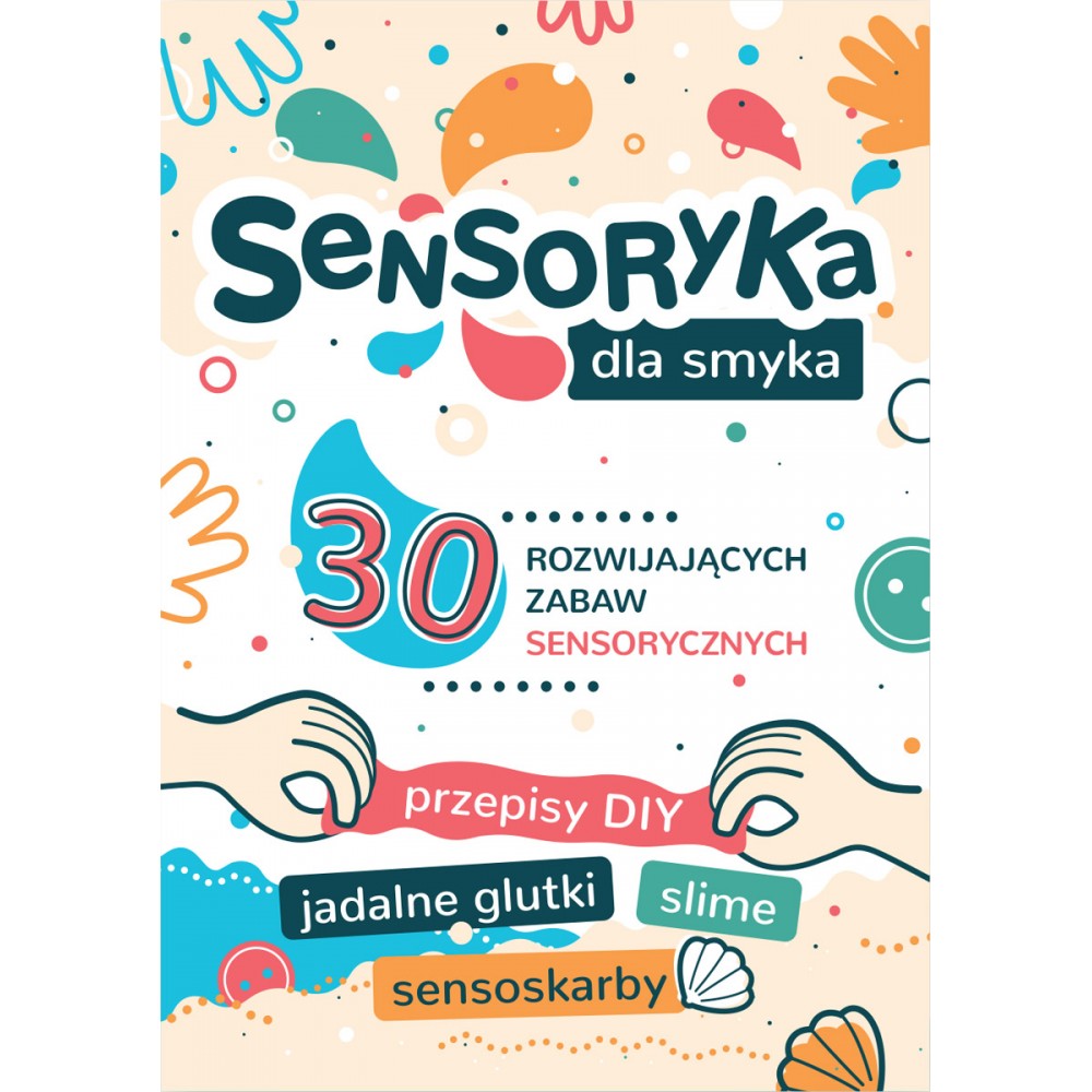 Sensoryka dla smyka. 30 rozwijających zabaw sensorycznych