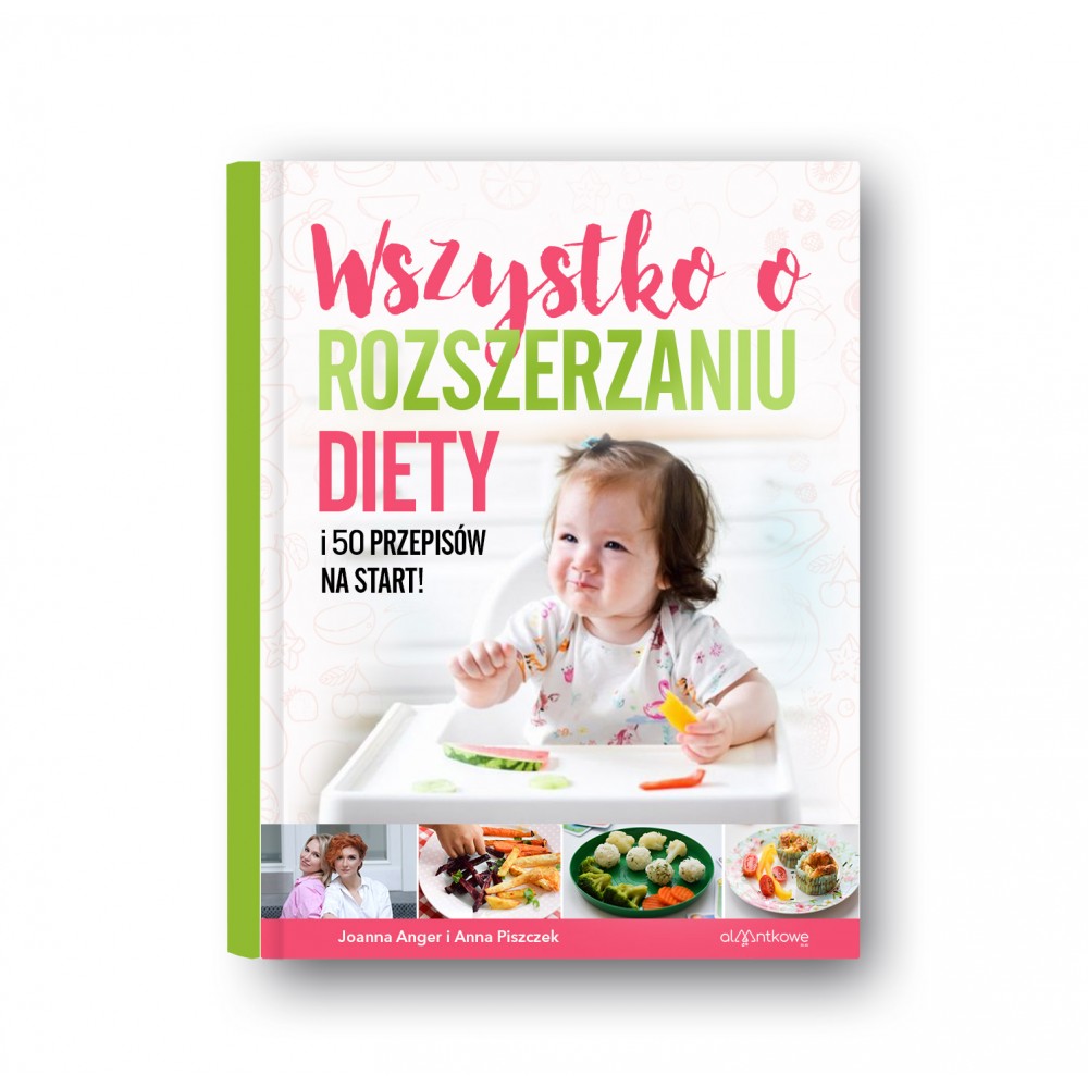 Wszystko o rozszerzaniu diety i 50 przepisów na start Joanna Anger Anna Piszczek - AlaantkoweBLW