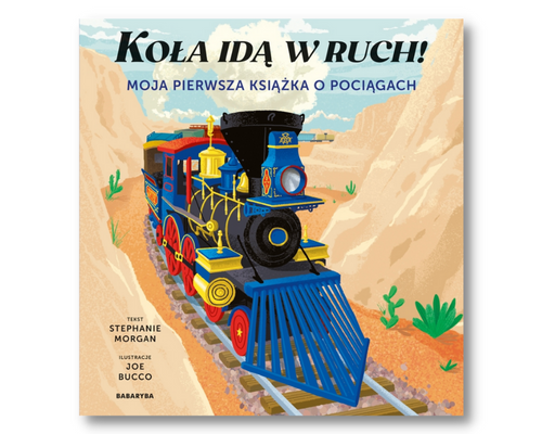 Koła idą w ruch! Moja pierwsza książka o pociągach - Bucco & Morgan