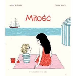 Miłość. Książka Astrid Desbordes/Pauline Martin