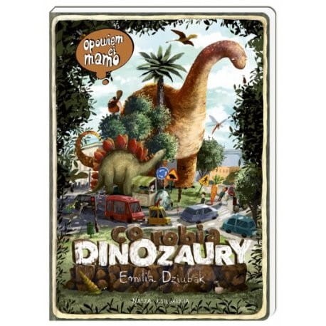 Opowiem ci, mamo, co robią dinozaury - Nasza Księgarnia