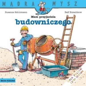 Mam przyjaciela budowniczego. Mądra Mysz