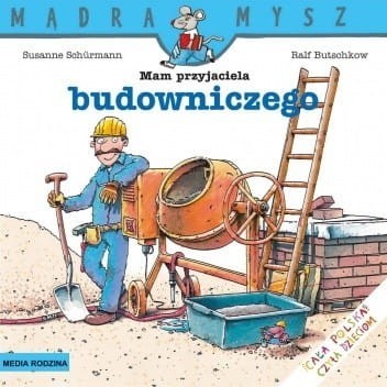 Mam przyjaciela budowniczego. Mądra Mysz