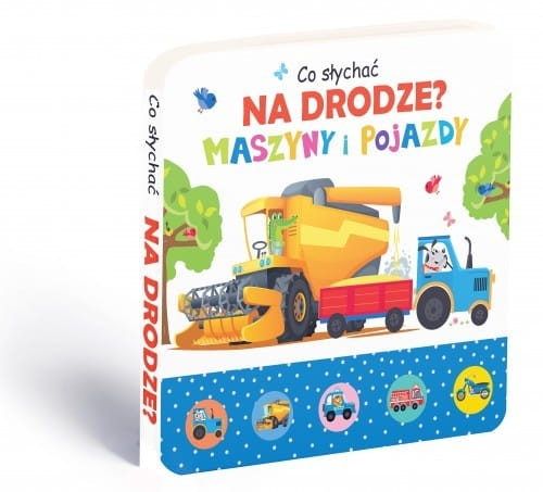 Co słychać na drodze? Maszyny i pojazdy. Książka z elementami dźwiękowymi
