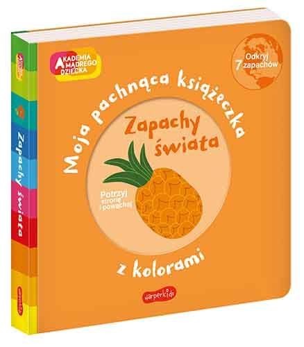 Zapachy świata. Akademia mądrego dziecka. Moja pachnąca książeczka z kolorami