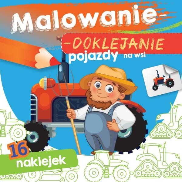 Malowanie-doklejanie. Pojazdy na wsi. Kolorowanka z Naklejkami