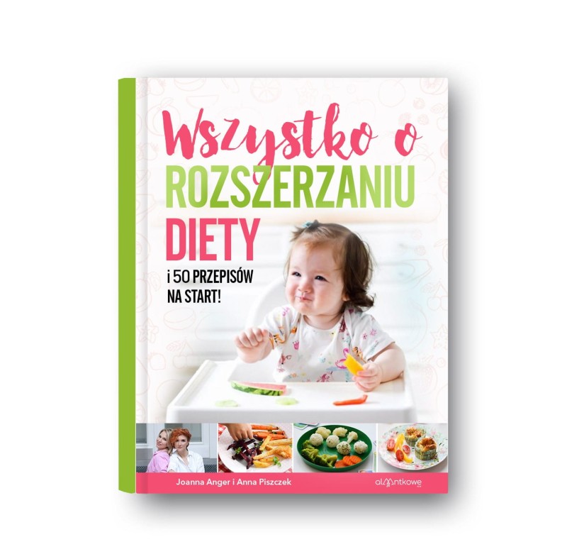 Wszystko o rozszerzaniu diety i 50 przepisów na start Joanna Anger Anna Piszczek - AlaantkoweBLW