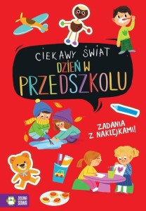 Ciekawy świat. Dzień w przedszkolu - Zadania z Naklejkami