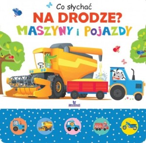 Co słychać na drodze? Maszyny i pojazdy. Książka z elementami dźwiękowymi
