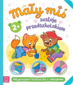 Mały miś zostaje przedszkolakiem. Aktywizująca książeczka z naklejkami 2+