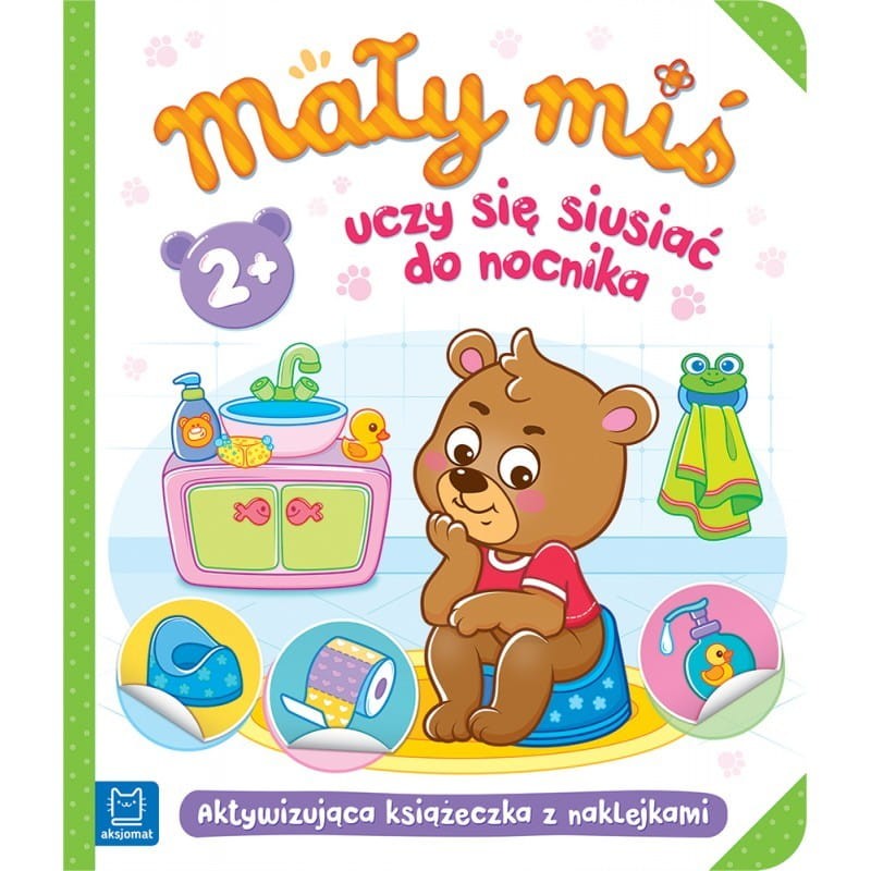 Mały miś uczy się siusiać do nocnika. Aktywizująca książeczka z naklejkami 2+