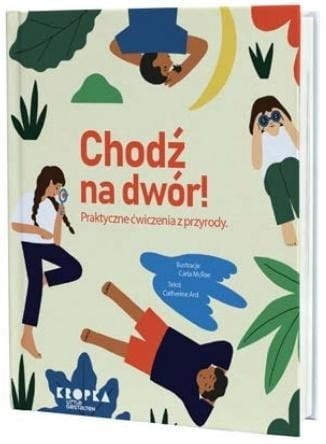 Chodź na dwór! Praktyczne ćwiczenia z przyrody