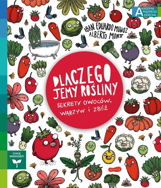 Dlaczego jemy rośliny? Sekrety owoców, warzyw i zbóż. Akademia mądrego dziecka. Chcę wiedzieć