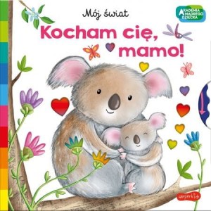 Kocham cię, mamo! Akademia mądrego dziecka. Mój świat