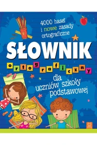 Słownik ortograficzny dla uczniów szkoły podstawowej. 4000 haseł i nowe zasady ortograficzne